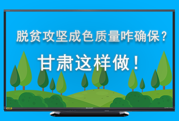 圖解|脫貧攻堅(jiān)成色質(zhì)量咋確保？甘肅這樣做！