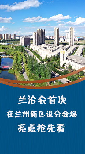 圖解|蘭洽會(huì)首次在蘭州新區(qū)設(shè)分會(huì)場(chǎng)，亮點(diǎn)搶先看！