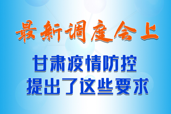 【甘快看·長圖】最新調(diào)度會上，甘肅疫情防控提出了這些要求 