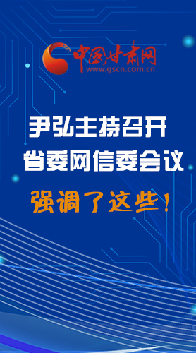 【甘快看·圖解】尹弘主持召開(kāi)省委網(wǎng)信委第二次會(huì)議，強(qiáng)調(diào)了這些！