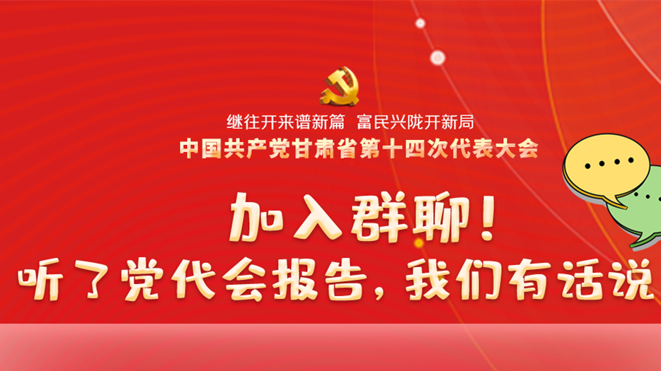 【聚焦甘肅省黨代會(huì)·海報(bào)】加入群聊！聽了黨代會(huì)報(bào)告，我們有話說(shuō)！
