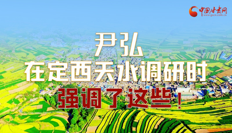 圖解|尹弘在定西天水調(diào)研時(shí)強(qiáng)調(diào)了這些！