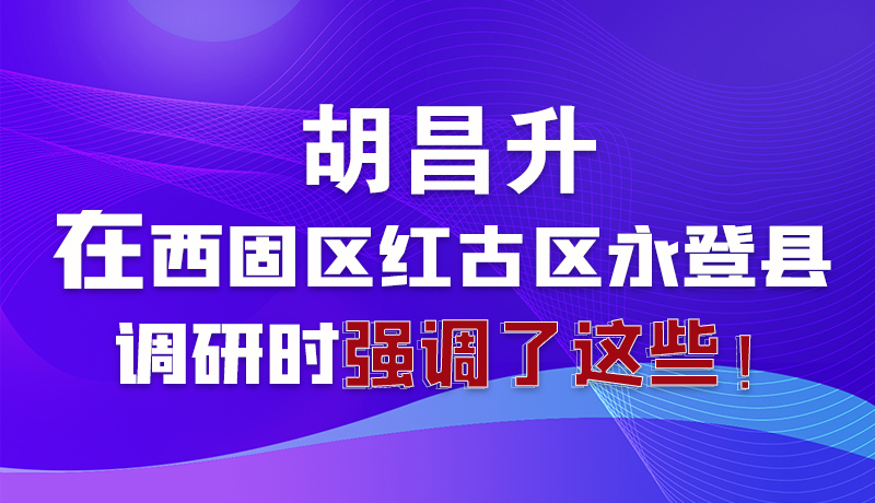圖解|胡昌升在西固區(qū)紅古區(qū)永登縣調(diào)研時(shí)強(qiáng)調(diào)了這些！