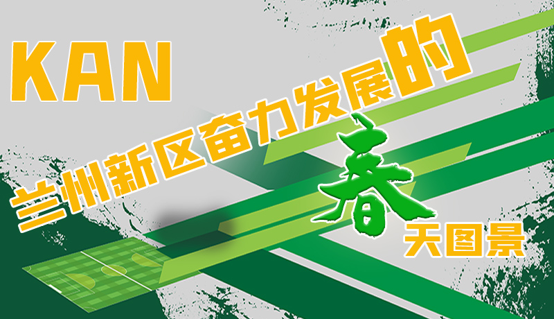 圖解|看，蘭州新區(qū)奮力發(fā)展的春天圖景