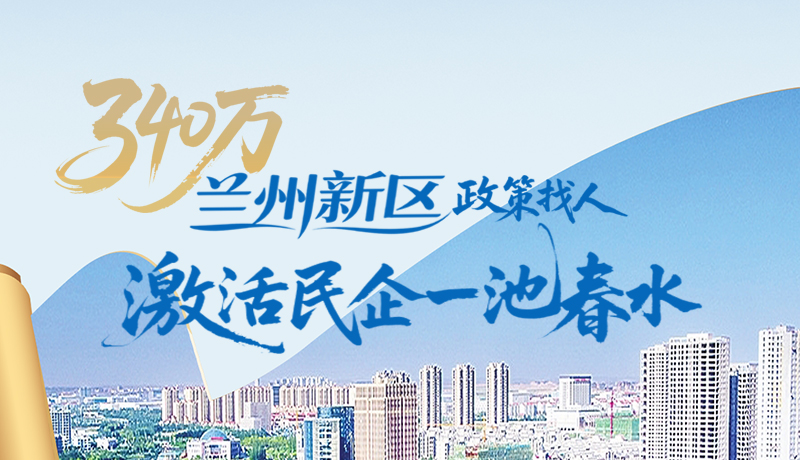 340萬(wàn)！蘭州新區(qū)“政策找人”激活民企一池春水