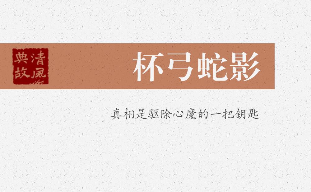 杯弓蛇影 | 真相是驅(qū)除心魔的一把鑰匙